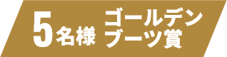5名様 ゴールデンブーツ賞