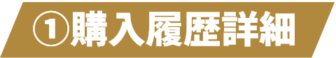 ①購入履歴詳細